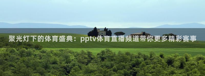 说球帝官网入口：聚光灯下的体育盛典：pptv体育直播频道带你更多精彩赛事
