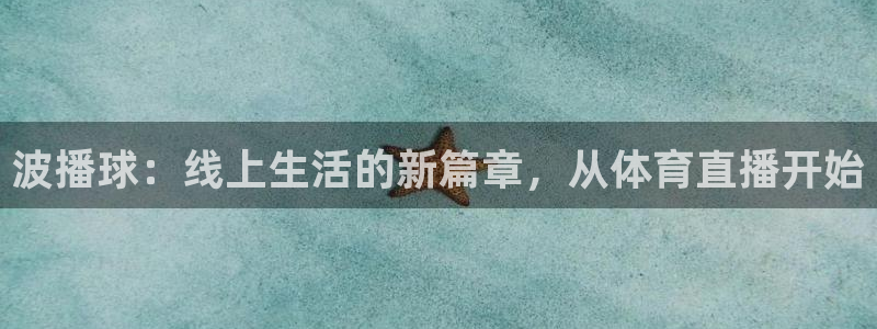 说球帝下载：波播球：线上生活的新篇章，从体育直播开始