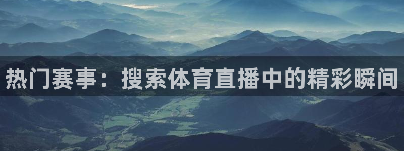 说球帝nba直播免费高清：热门赛事：搜索体育直播中的精彩瞬间